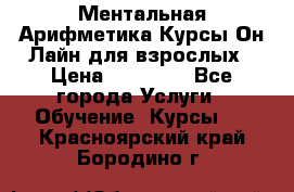 Ментальная Арифметика Курсы Он-Лайн для взрослых › Цена ­ 25 000 - Все города Услуги » Обучение. Курсы   . Красноярский край,Бородино г.